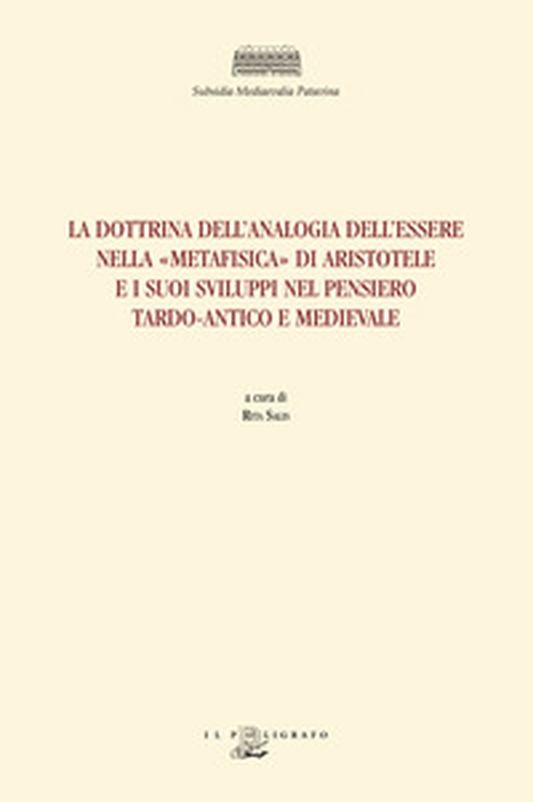 La dottrina dell'analogia dell'essere nella «Metafisica» di Aristotele e i suoi sviluppi nel pensiero tardo-antico e medievale - Librerie.coop La dottrina dell'analogia dell'essere nella «Metafisica» di Aristotele e i suoi sviluppi nel pensiero tardo-antico e medievale - Librerie.coop