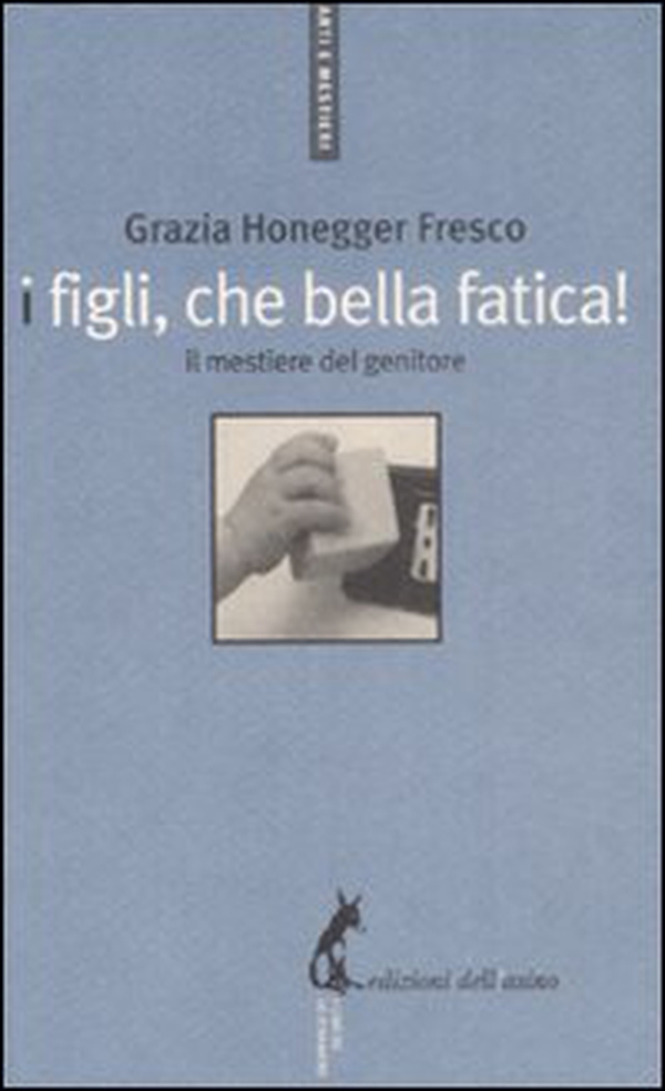 I figli, che bella fatica. Il mestiere del genitore - Librerie.coop I figli, che bella fatica. Il mestiere del genitore - Librerie.coop