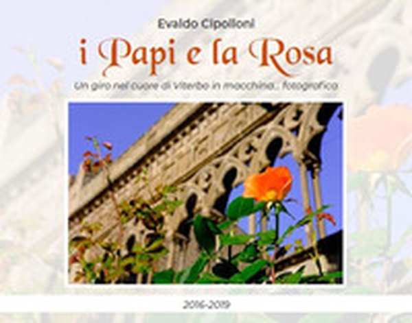 I papi e la rosa. Un giro nel centro di Viterbo in macchina... fotografica - Librerie.coop I papi e la rosa. Un giro nel centro di Viterbo in macchina... fotografica - Librerie.coop