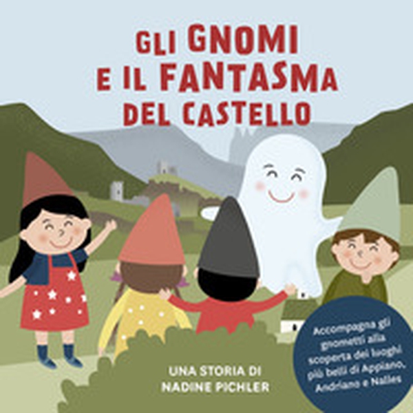Gli gnomi e il fantasma del castello. Accompagna gli gnometti alla scoperta dei luoghi più belli di Appiano, Andriano e Nalles - Librerie.coop Gli gnomi e il fantasma del castello. Accompagna gli gnometti alla scoperta dei luoghi più belli di Appiano, Andriano e Nalles - Librerie.coop