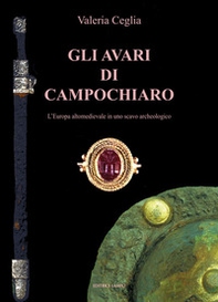 Gli avari di Campochiaro. L'Europa altomedioevale in uno scavo archeologico - Librerie.coop