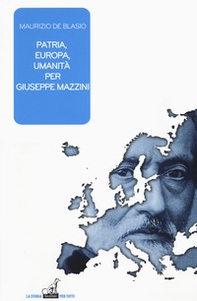 Patria, Europa, umanità per Giuseppe Mazzini - Librerie.coop