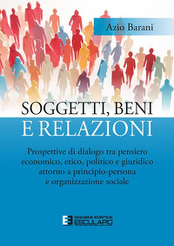 Soggetti, beni e relazioni. Prospettive di dialogo tra pensiero economico, etico, politico e giuridico attorno a principio-persona e organizzazione sociale - Librerie.coop Soggetti, beni e relazioni. Prospettive di dialogo tra pensiero economico, etico, politico e giuridico attorno a principio-persona e organizzazione sociale - Librerie.coop