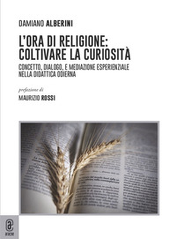 L'ora di religione: coltivare la curiosità. Concetto, dialogo, e mediazione esperienziale nella didattica odierna - Librerie.coop L'ora di religione: coltivare la curiosità. Concetto, dialogo, e mediazione esperienziale nella didattica odierna - Librerie.coop