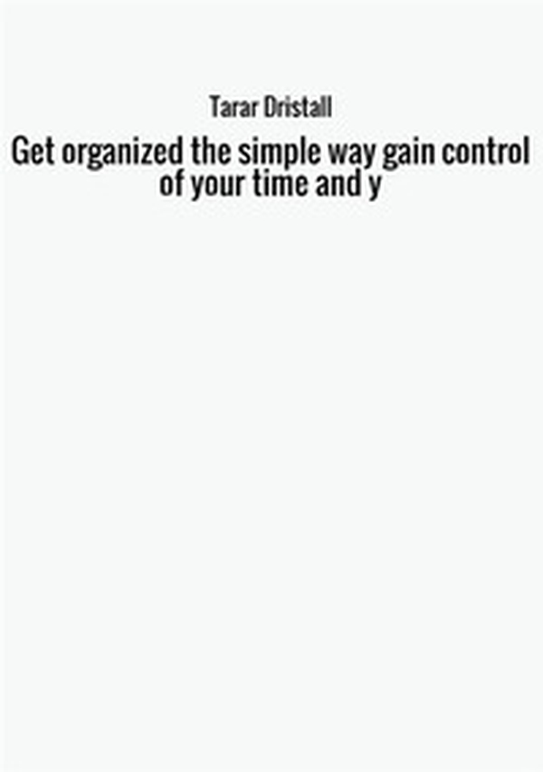 Get organized the simple way gain control of your time and y - Librerie.coop Get organized the simple way gain control of your time and y - Librerie.coop