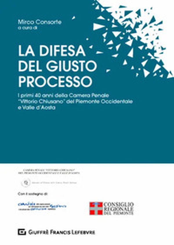 La difesa del giusto processo. I primi 40 anni della Camera Penale «Vittorio Chiusano» del Piemonte Occidentale e Valle d'Aosta - Librerie.coop La difesa del giusto processo. I primi 40 anni della Camera Penale «Vittorio Chiusano» del Piemonte Occidentale e Valle d'Aosta - Librerie.coop