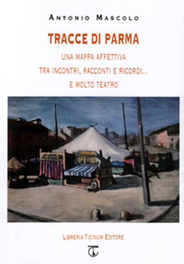 Tracce di Parma. Una mappa affettiva tra incontri, racconti e ricordi... e molto teatro - Librerie.coop Tracce di Parma. Una mappa affettiva tra incontri, racconti e ricordi... e molto teatro - Librerie.coop