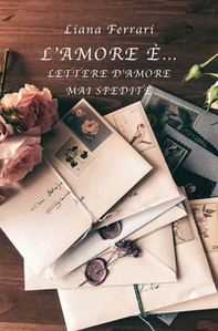 L'amore è... Lettere d'amore mai spedite - Librerie.coop