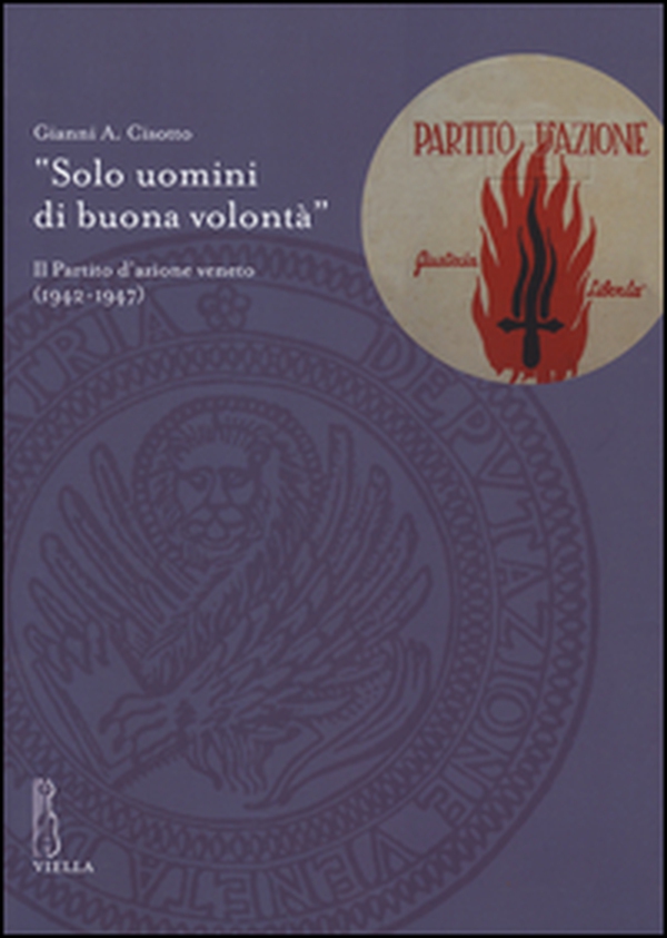 «Solo uomini di buona volontà». Il Partito d'azione veneto (1942-1947) - Librerie.coop «Solo uomini di buona volontà». Il Partito d'azione veneto (1942-1947) - Librerie.coop