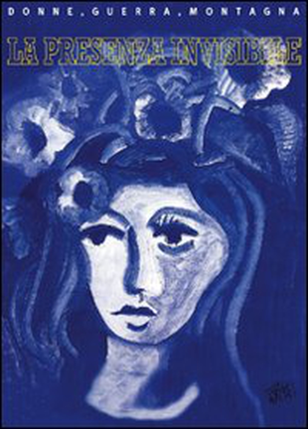 La presenza invisibile. Donne, guerra, montagna 1938-1947 - Librerie.coop La presenza invisibile. Donne, guerra, montagna 1938-1947 - Librerie.coop