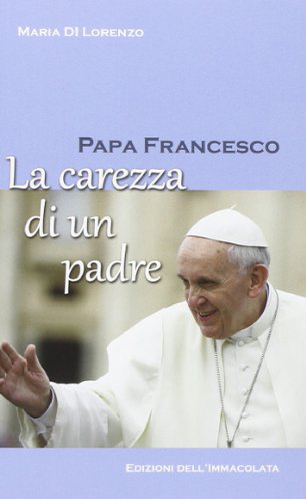 Papa Francesco. La carezza di un padre - Librerie.coop Papa Francesco. La carezza di un padre - Librerie.coop
