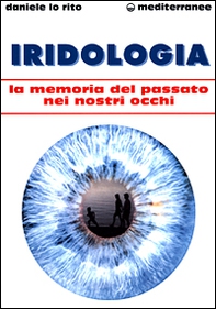 Iridologia. La memoria del passato nei nostri occhi - Librerie.coop