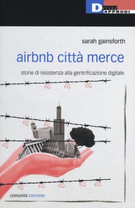 Airbnb città merce. Storie di resistenza alla gentrificazione digitale - Librerie.coop