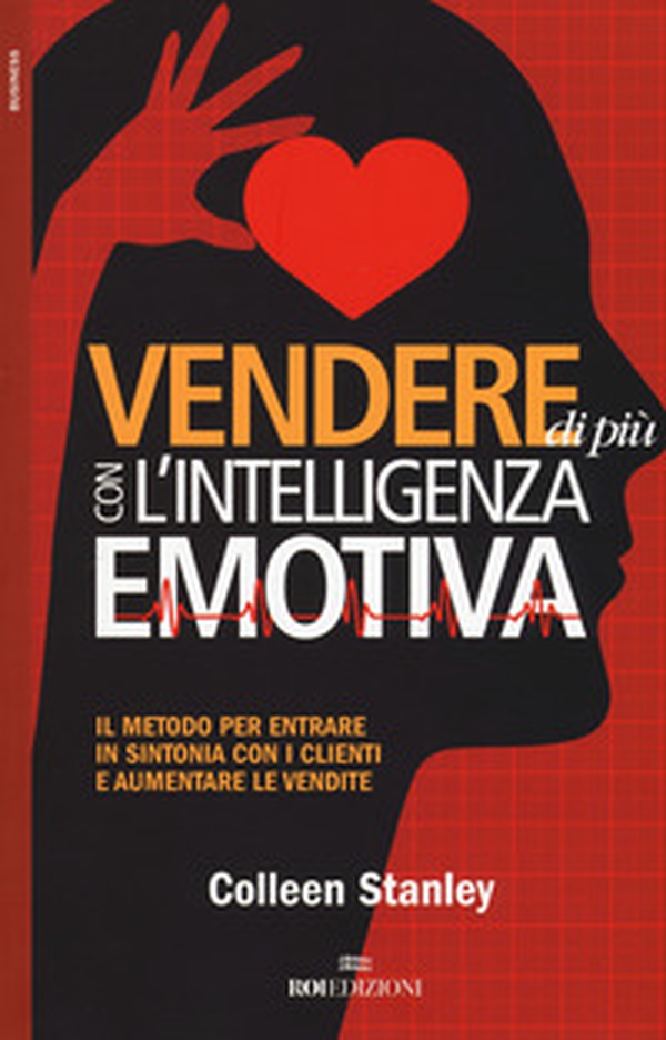 Vendere di più con l'intelligenza emotiva. Il metodo per entrare in sintonia con i clienti e aumentare le vendite - Librerie.coop Vendere di più con l'intelligenza emotiva. Il metodo per entrare in sintonia con i clienti e aumentare le vendite - Librerie.coop
