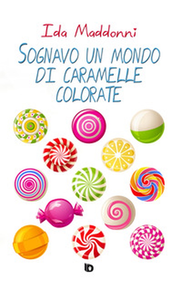 Sognavo un mondo di caramelle colorate - Librerie.coop Sognavo un mondo di caramelle colorate - Librerie.coop