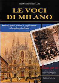 Le voci di Milano. Pensieri, giudizi, aforismi e luoghi comuni sul capoluogo lombardo - Librerie.coop