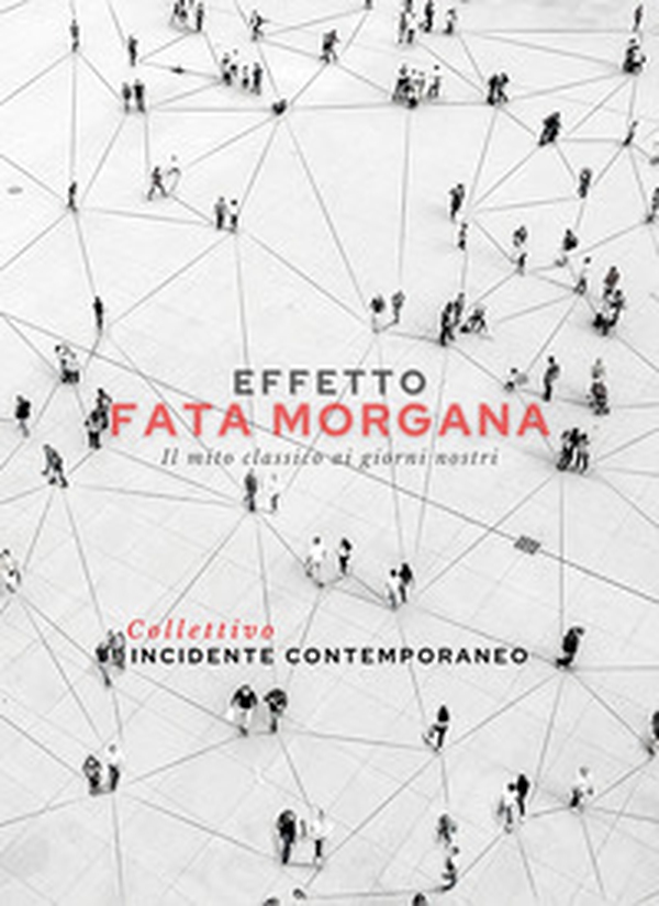 Effetto Fata Morgana. Il mito classico ai giorni nostri - Librerie.coop Effetto Fata Morgana. Il mito classico ai giorni nostri - Librerie.coop