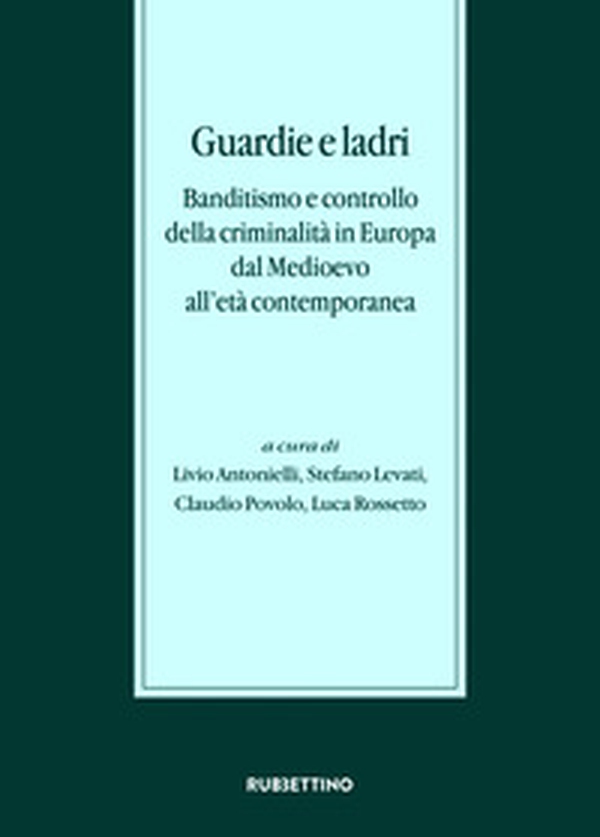 Guardie e ladri. Banditismo e controllo della criminalità in Europa dal Medioevo all'età contemporanea. Atti del convegno (Lago di Garda, 26-28 ottobre 2017) - Librerie.coop Guardie e ladri. Banditismo e controllo della criminalità in Europa dal Medioevo all'età contemporanea. Atti del convegno (Lago di Garda, 26-28 ottobre 2017) - Librerie.coop