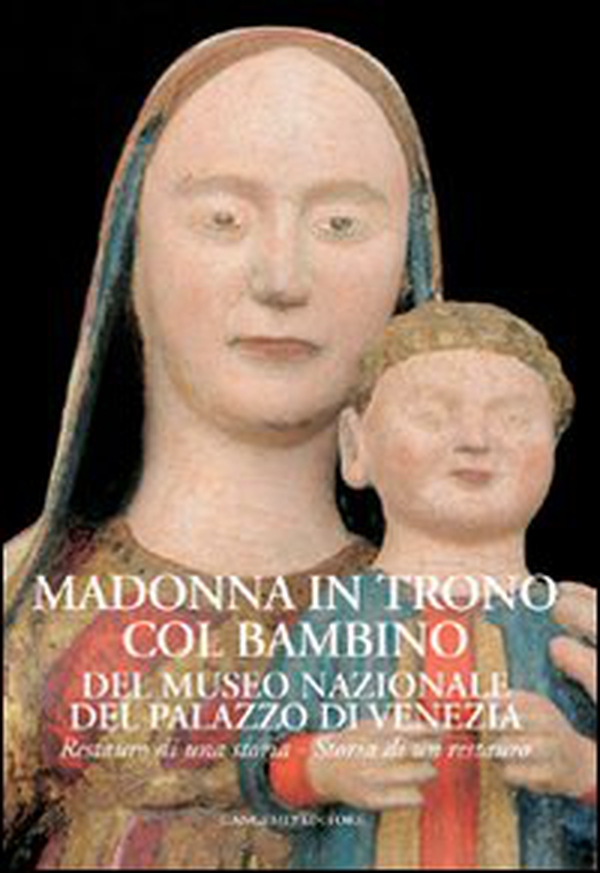 Madonna in trono col Bambino del Museo Nazionale del Palazzo di Venezia. Restauro di una storia. Storia di un restauro - Librerie.coop Madonna in trono col Bambino del Museo Nazionale del Palazzo di Venezia. Restauro di una storia. Storia di un restauro - Librerie.coop