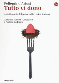 Tutto vi dono. Autobiografia del padre della cucina italiana - Librerie.coop