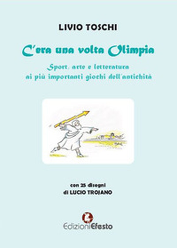 C'era una volta Olimpia. Sport, arte e letteratura ai più importanti giochi dell'antichità - Librerie.coop C'era una volta Olimpia. Sport, arte e letteratura ai più importanti giochi dell'antichità - Librerie.coop