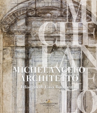 Michelangelo architetto. I disegni di Casa Buonarroti - Librerie.coop