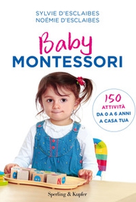 Baby Montessori. 150 attività da 0 a 6 anni a casa tua - Librerie.coop