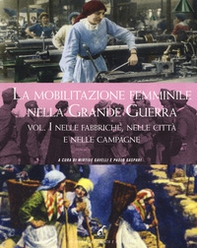 La mobilitazione femminile nella Grande Guerra - Vol. 1 - Librerie.coop
