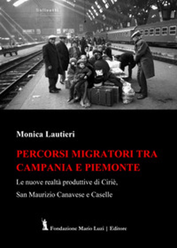 Percorsi migratori tra Campania e Piemonte. Le nuove realtà produttive di Ciriè, San Maurizio Canavese e Caselle - Librerie.coop Percorsi migratori tra Campania e Piemonte. Le nuove realtà produttive di Ciriè, San Maurizio Canavese e Caselle - Librerie.coop