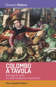 Colombo a tavola. Antologia di ricette tra tardo Medioevo e Rinascimento - Librerie.coop