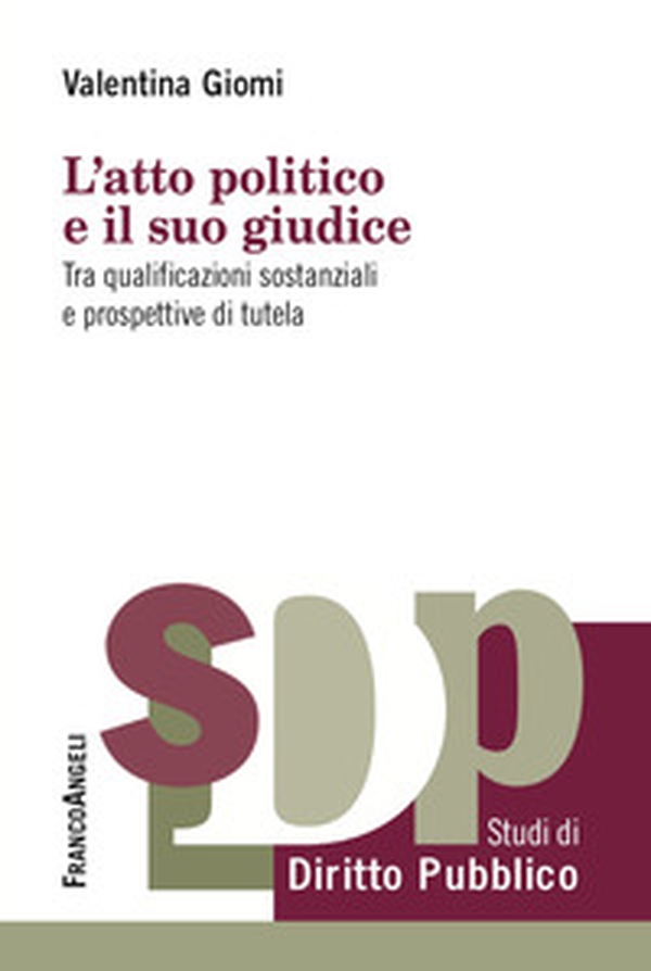 L'atto politico e il suo giudice. Tra qualificazioni sostanziali e prospettive di tutela - Librerie.coop L'atto politico e il suo giudice. Tra qualificazioni sostanziali e prospettive di tutela - Librerie.coop