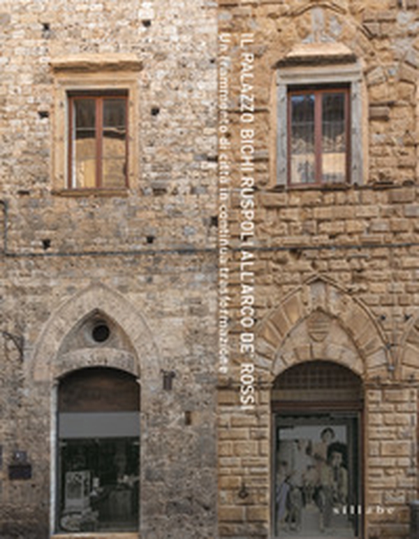 Il Palazzo Bichi Ruspoli all'Arco de' Rossi. Un frammento di città in continua trasformazione - Librerie.coop Il Palazzo Bichi Ruspoli all'Arco de' Rossi. Un frammento di città in continua trasformazione - Librerie.coop