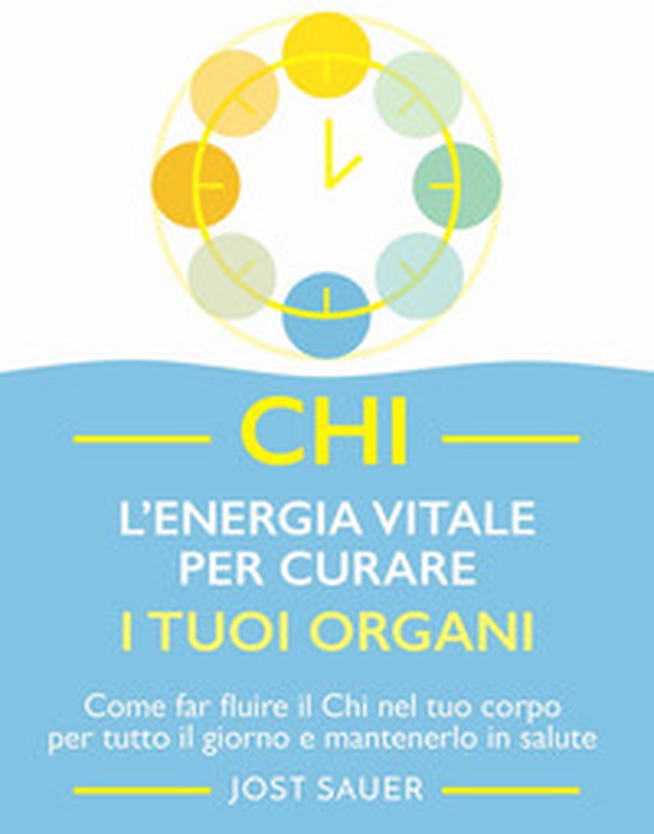 Chi, l'energia vitale per curare i tuoi organi. Come far fluire il Chi nel tuo corpo per tutto il giorno e mantenerlo in salute - Librerie.coop Chi, l'energia vitale per curare i tuoi organi. Come far fluire il Chi nel tuo corpo per tutto il giorno e mantenerlo in salute - Librerie.coop