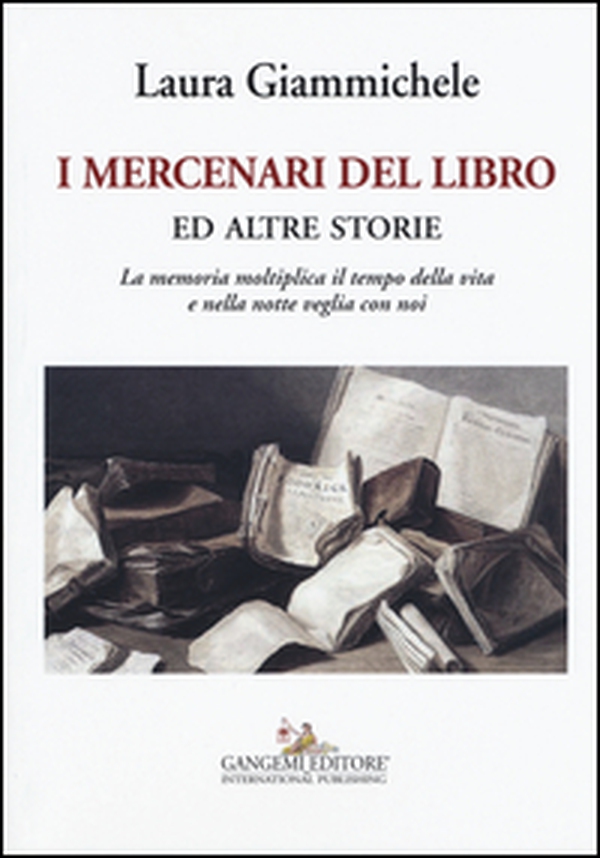 I mercenari del libro ed altre storie. La memoria moltiplica il tempo della vita e nella notte veglia con noi - Librerie.coop I mercenari del libro ed altre storie. La memoria moltiplica il tempo della vita e nella notte veglia con noi - Librerie.coop