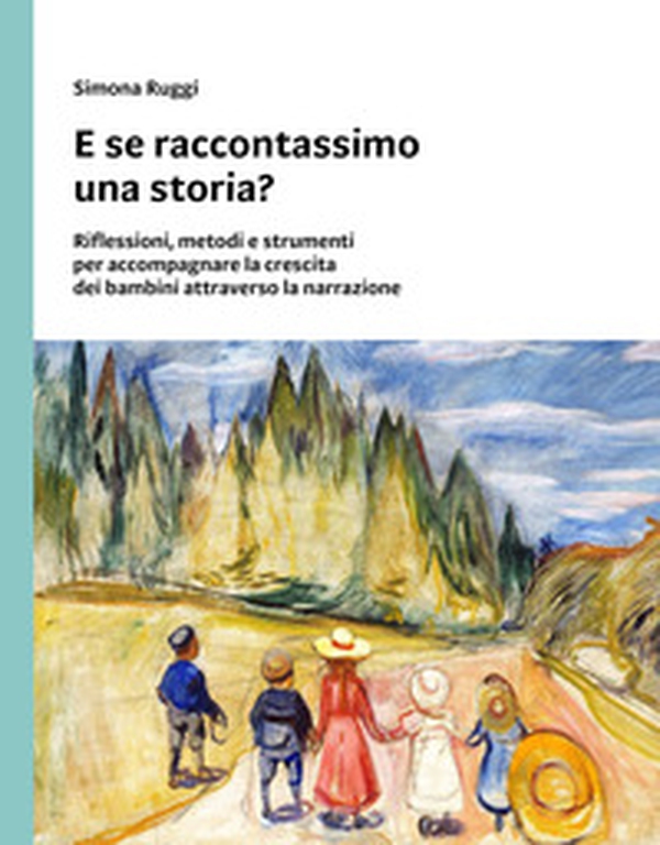 E se raccontassimo una storia? Riflessioni, metodi e strumenti per accompagnare la crescita dei bambini attraverso la narrazione - Librerie.coop E se raccontassimo una storia? Riflessioni, metodi e strumenti per accompagnare la crescita dei bambini attraverso la narrazione - Librerie.coop