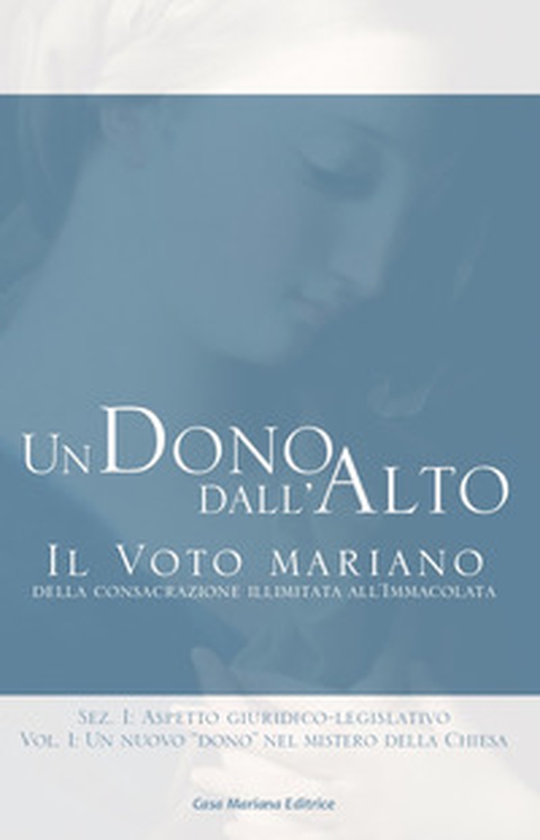 Un dono dall'alto. Il voto mariano della consacrazione illimitata all'immacolata. Sez. I: Aspetto giuridico-legislativo - Librerie.coop Un dono dall'alto. Il voto mariano della consacrazione illimitata all'immacolata. Sez. I: Aspetto giuridico-legislativo - Librerie.coop