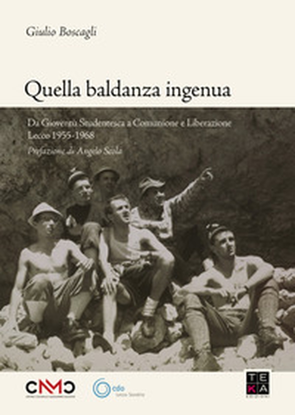 Quella baldanza ingenua. Da Gioventù Studentesca a Comunione e Liberazione Lecco 1955-1968 - Librerie.coop Quella baldanza ingenua. Da Gioventù Studentesca a Comunione e Liberazione Lecco 1955-1968 - Librerie.coop