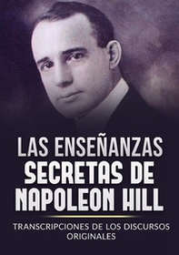 Las enseñanzas secretas de Napoleon Hill. Transcripciones de los discursos originales - Librerie.coop