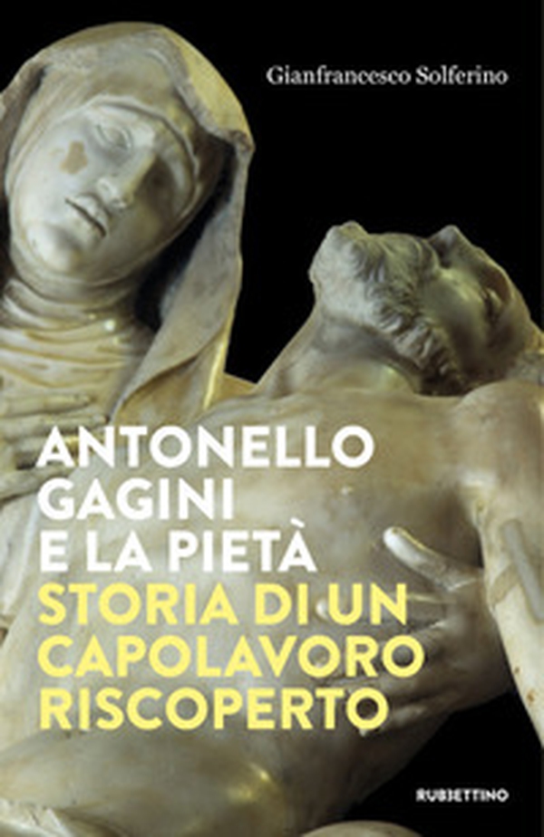Antonello Gagini e la Pietà. Storia di un capolavoro riscoperto - Librerie.coop Antonello Gagini e la Pietà. Storia di un capolavoro riscoperto - Librerie.coop