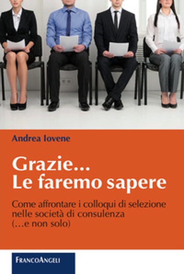 Grazie le faremo sapere. Come affrontare i colloqui di selezione nelle società di consulenza - Librerie.coop Grazie le faremo sapere. Come affrontare i colloqui di selezione nelle società di consulenza - Librerie.coop