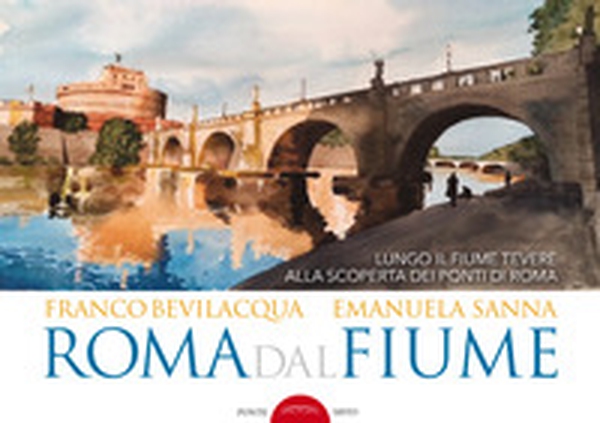 Roma dal fiume. Lungo il fiume Tevere alla scoperta dei ponti di Roma - Librerie.coop Roma dal fiume. Lungo il fiume Tevere alla scoperta dei ponti di Roma - Librerie.coop