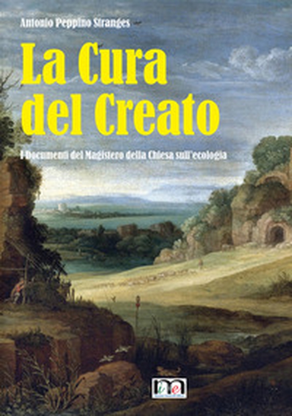 La cura del creato. I Documenti del Magistero della Chiesa sull'ecologia - Librerie.coop La cura del creato. I Documenti del Magistero della Chiesa sull'ecologia - Librerie.coop