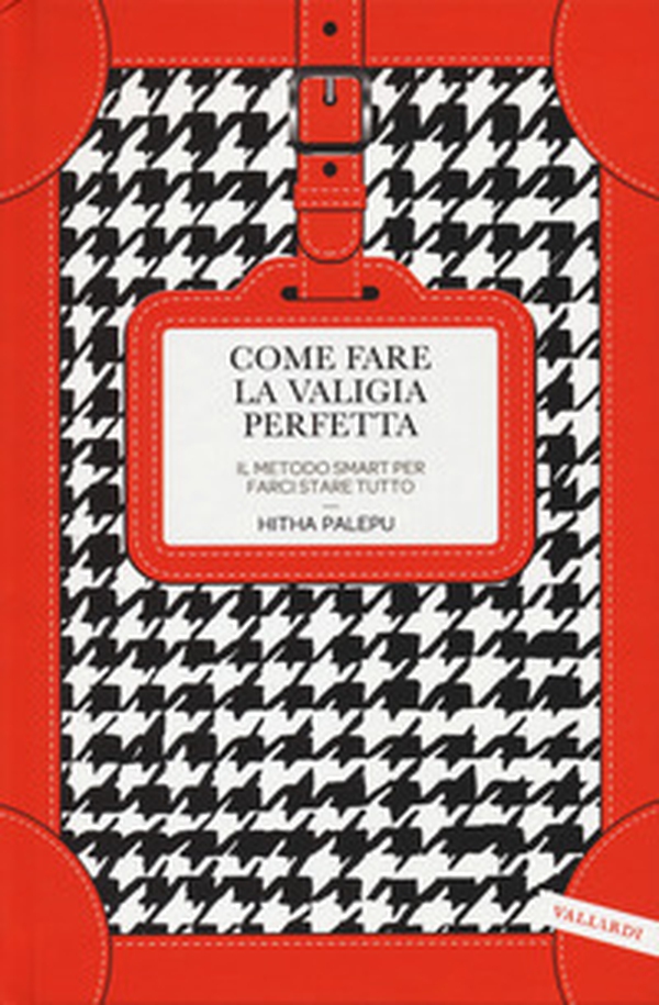 Come fare la valigia perfetta. Il metodo smart per farci stare tutto - Librerie.coop Come fare la valigia perfetta. Il metodo smart per farci stare tutto - Librerie.coop