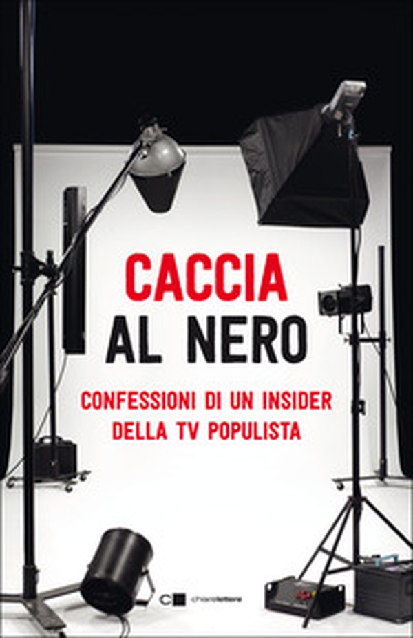 Caccia al nero. Confessioni di un insider della TV populista - Librerie.coop Caccia al nero. Confessioni di un insider della TV populista - Librerie.coop