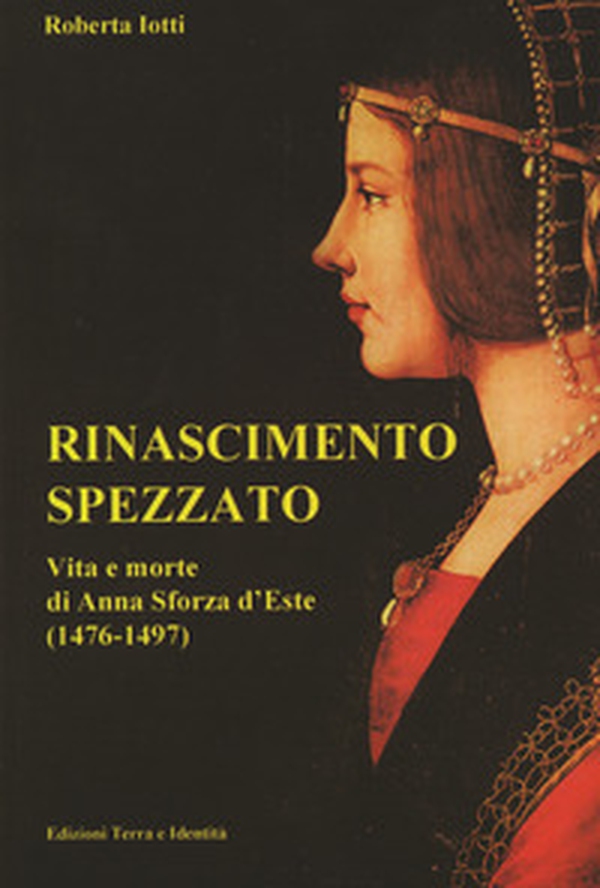Rinascimento spezzato. Vita e morte di Anna Sforza d'Este (1476-1497) - Librerie.coop Rinascimento spezzato. Vita e morte di Anna Sforza d'Este (1476-1497) - Librerie.coop