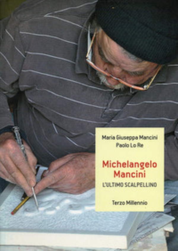 Michelangelo Mancini. L'ultimo scalpellino - Librerie.coop Michelangelo Mancini. L'ultimo scalpellino - Librerie.coop