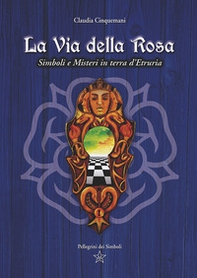 La Via della Rosa. Simboli e Misteri in Terra d'Etruria - Librerie.coop