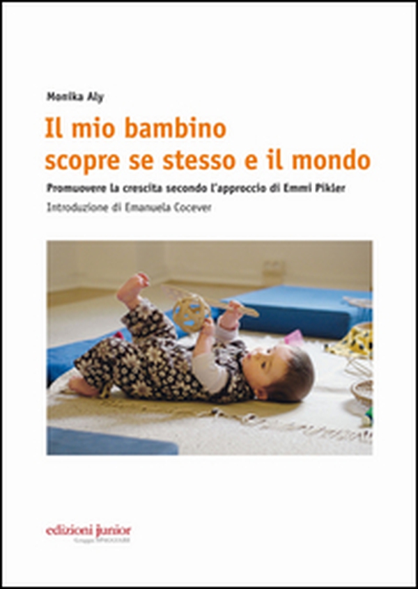 Il mio bambino scopre se stesso e il mondo. Promuovere la crescita secondo l'approccio di Emmi Pikler - Librerie.coop Il mio bambino scopre se stesso e il mondo. Promuovere la crescita secondo l'approccio di Emmi Pikler - Librerie.coop