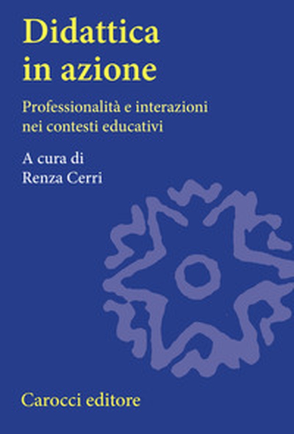 Didattica in azione. Professionalità e interazioni nei contesti educativi - Librerie.coop Didattica in azione. Professionalità e interazioni nei contesti educativi - Librerie.coop