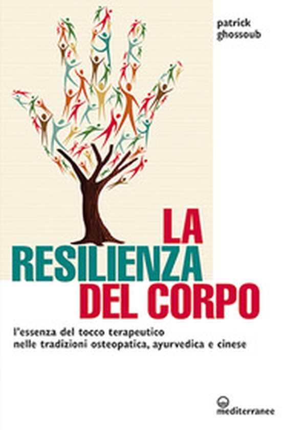 La resilienza del corpo. L'essenza del tocco terapeutico nelle tradizioni osteopatica, ayurvedica e cinese - Librerie.coop La resilienza del corpo. L'essenza del tocco terapeutico nelle tradizioni osteopatica, ayurvedica e cinese - Librerie.coop